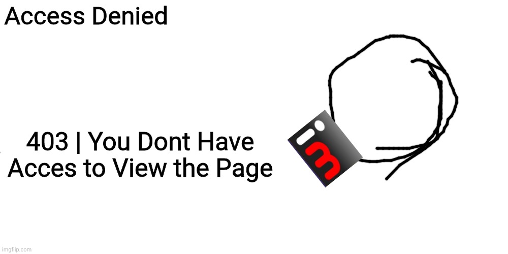 If Imgflip had Bans [IP Ban on Mobile App with Light Mode] | Access Denied; 403 | You Dont Have Acces to View the Page | image tagged in memes,blank transparent square | made w/ Imgflip meme maker