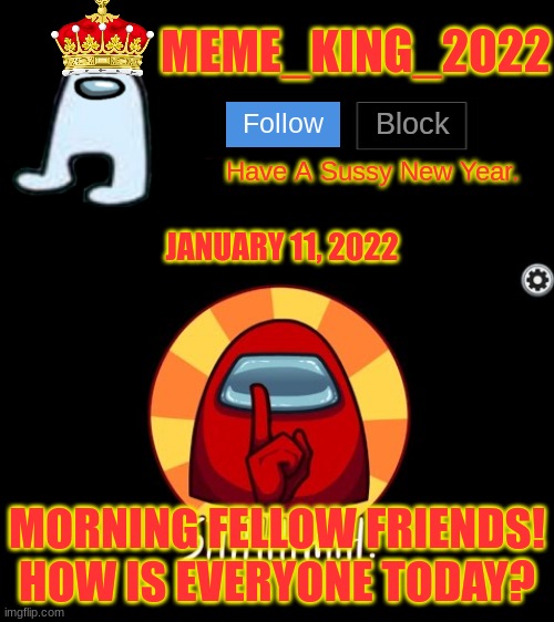 Hello everybody on Imgflip! | JANUARY 11, 2022; MORNING FELLOW FRIENDS! HOW IS EVERYONE TODAY? | image tagged in meme_king_2022 announcement template,good morning | made w/ Imgflip meme maker