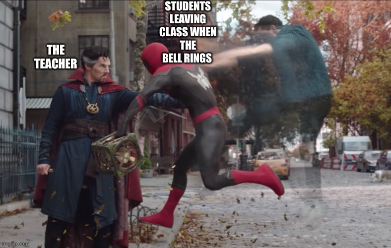 Doctor Strange kicks reality in spiderman | STUDENTS LEAVING CLASS WHEN THE BELL RINGS; THE TEACHER | image tagged in doctor strange kicks reality in spiderman | made w/ Imgflip meme maker