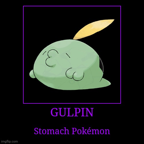 Gulpin | GULPIN | Stomach Pokémon | image tagged in demotivationals,pokemon,gulpin | made w/ Imgflip demotivational maker