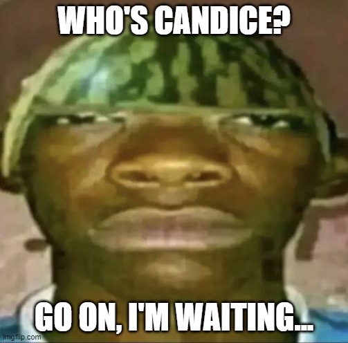 whos candice | WHO'S CANDICE? GO ON, I'M WAITING... | image tagged in memes,deez nuts | made w/ Imgflip meme maker