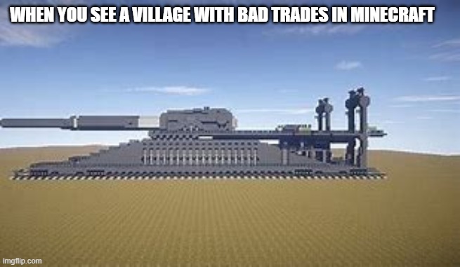 railroad gun | WHEN YOU SEE A VILLAGE WITH BAD TRADES IN MINECRAFT | image tagged in railroad gun,village,minecraft,do people read this | made w/ Imgflip meme maker