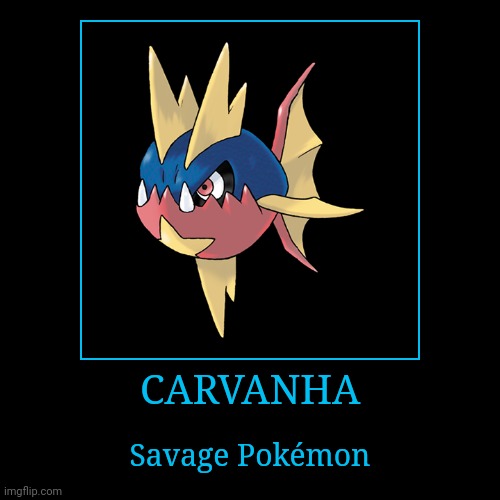 Carvanha | CARVANHA | Savage Pokémon | image tagged in demotivationals,pokemon,carvanha | made w/ Imgflip demotivational maker