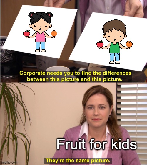 Fruit you just a love | Fruit for kids | image tagged in memes,they're the same picture | made w/ Imgflip meme maker