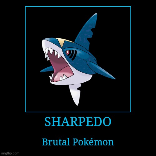 Sharpedo | SHARPEDO | Brutal Pokémon | image tagged in demotivationals,pokemon,sharpedo | made w/ Imgflip demotivational maker