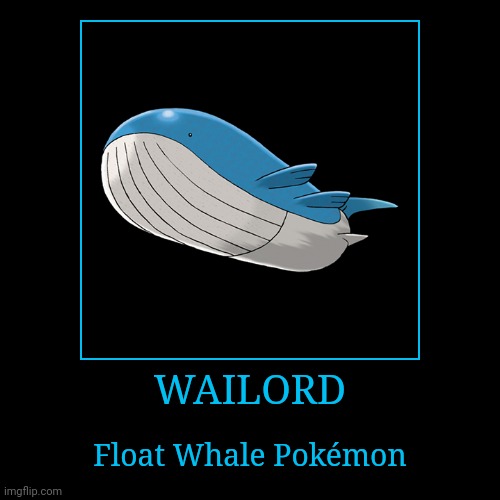 Wailord | WAILORD | Float Whale Pokémon | image tagged in demotivationals,pokemon,wailord | made w/ Imgflip demotivational maker
