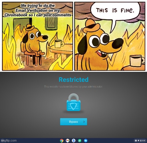 I hate school | Me trying to do the Email Verification on my Chromebook so I can post comments | image tagged in memes,this is fine | made w/ Imgflip meme maker