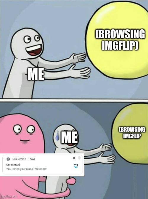 Running Away Balloon | (BROWSING IMGFLIP); ME; (BROWSING IMGFLIP; ME | image tagged in memes,running away balloon | made w/ Imgflip meme maker