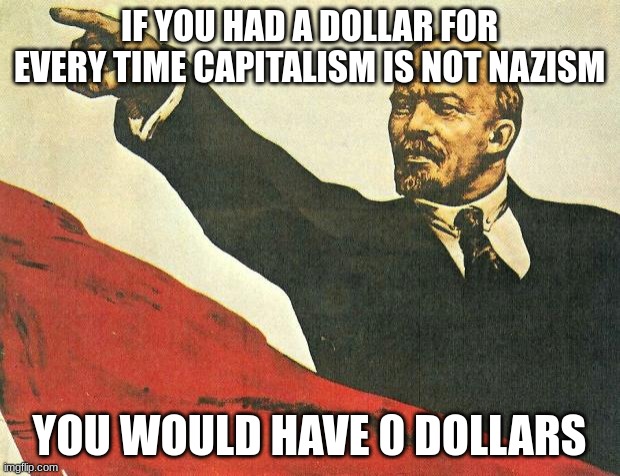 :troll: | IF YOU HAD A DOLLAR FOR EVERY TIME CAPITALISM IS NOT NAZISM; YOU WOULD HAVE 0 DOLLARS | image tagged in nazism,capitalism,are bad | made w/ Imgflip meme maker
