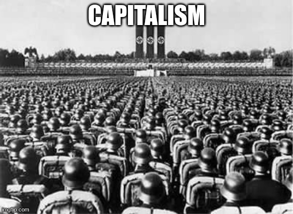 Third reich rally | CAPITALISM | image tagged in third reich rally | made w/ Imgflip meme maker