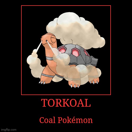 Torkoal | TORKOAL | Coal Pokémon | image tagged in demotivationals,pokemon,torkoal | made w/ Imgflip demotivational maker