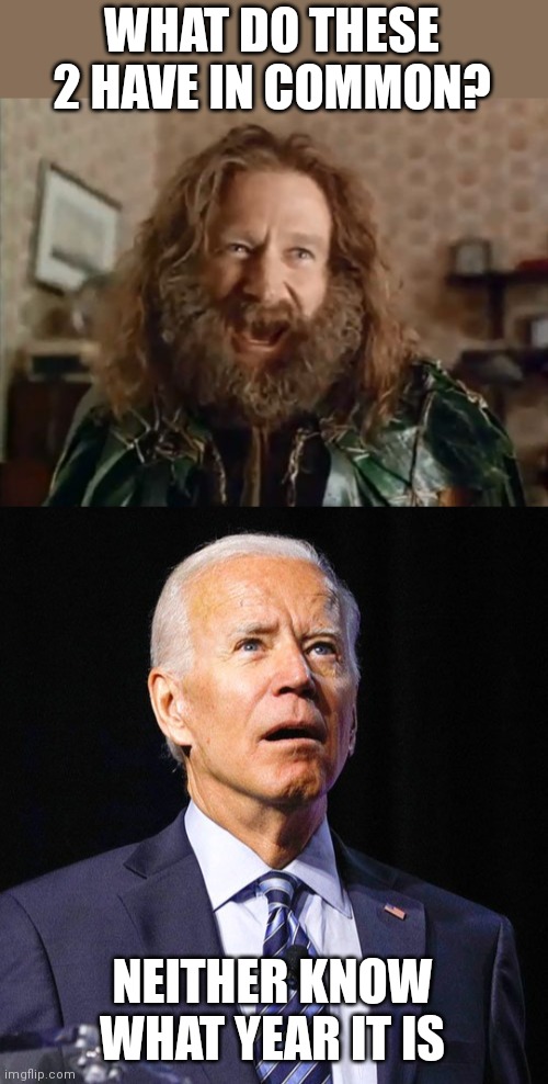WHAT DO THESE 2 HAVE IN COMMON? NEITHER KNOW WHAT YEAR IT IS | image tagged in memes,what year is it,joe biden | made w/ Imgflip meme maker