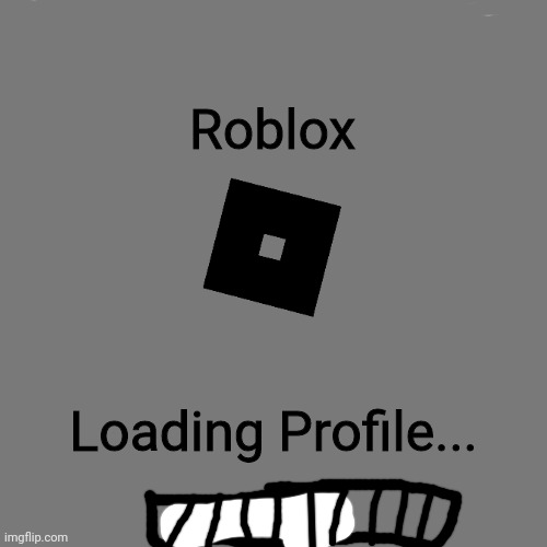 Roblox Should Add Loading | Roblox; Loading Profile... | image tagged in memes,blank transparent square | made w/ Imgflip meme maker