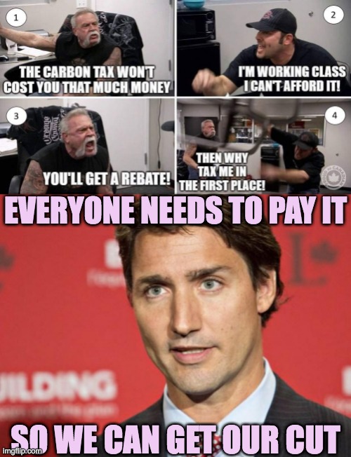 Carbon Tax:  A Liberal Skam to Skim off the top | EVERYONE NEEDS TO PAY IT; SO WE CAN GET OUR CUT | image tagged in trudeau,carbon tax | made w/ Imgflip meme maker