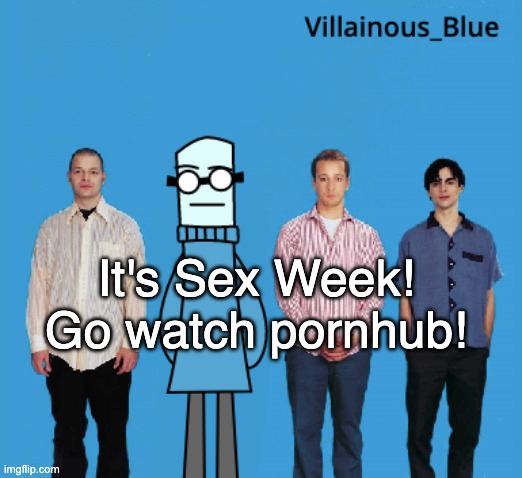 vb | It's Sex Week! Go watch pornhub! | image tagged in vb | made w/ Imgflip meme maker