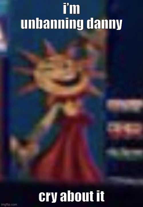 y’all are just complete assholes to him and he doesn’t do shit, he tries to fight for himself and you guys just ban him again | i’m unbanning danny; cry about it | image tagged in sun the mf | made w/ Imgflip meme maker