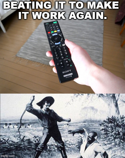 BEATING IT TO MAKE 
IT WORK AGAIN. | image tagged in remote control,dark humor | made w/ Imgflip meme maker