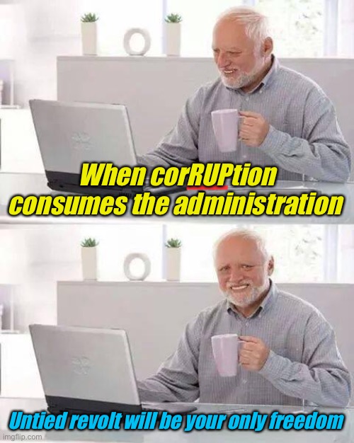 When ig wishes to be jfk, but only gets jfk’ed in rp | When corRUPtion consumes the administration; Untied revolt will be your only freedom | image tagged in memes,hide the pain harold | made w/ Imgflip meme maker