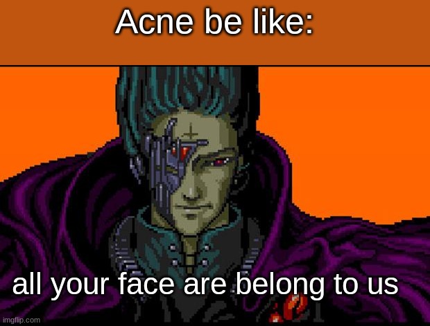 All your face are belong to us | Acne be like:; all your face are belong to us | image tagged in all your base,memes,funny | made w/ Imgflip meme maker