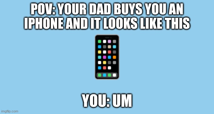That would be a good iPhone | POV: YOUR DAD BUYS YOU AN IPHONE AND IT LOOKS LIKE THIS; YOU: UM | image tagged in iphone,memes | made w/ Imgflip meme maker