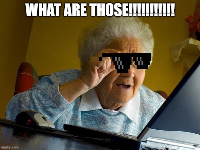 Grandma Finds The Internet Meme | WHAT ARE THOSE!!!!!!!!!!! | image tagged in memes,grandma finds the internet | made w/ Imgflip meme maker
