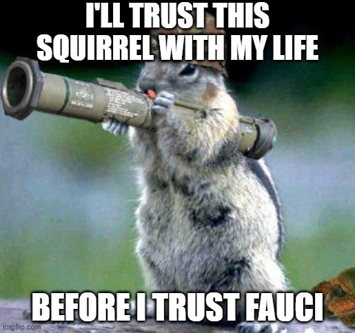 Bazooka Squirrel | I'LL TRUST THIS SQUIRREL WITH MY LIFE; BEFORE I TRUST FAUCI | image tagged in memes,bazooka squirrel | made w/ Imgflip meme maker