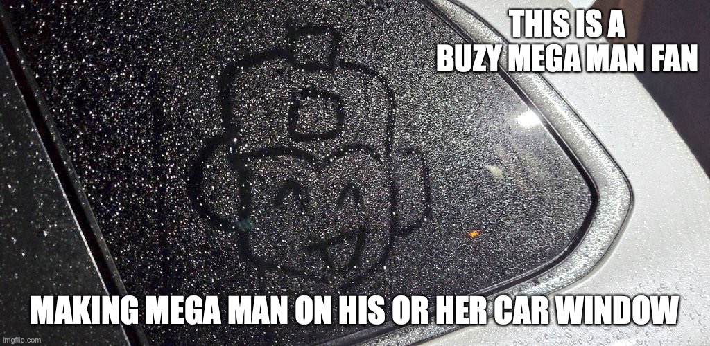 Mega Man on Car Window | THIS IS A BUZY MEGA MAN FAN; MAKING MEGA MAN ON HIS OR HER CAR WINDOW | image tagged in megaman,car,memes | made w/ Imgflip meme maker