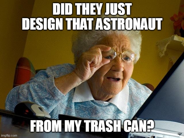 Among Us | DID THEY JUST DESIGN THAT ASTRONAUT; FROM MY TRASH CAN? | image tagged in memes,grandma finds the internet | made w/ Imgflip meme maker