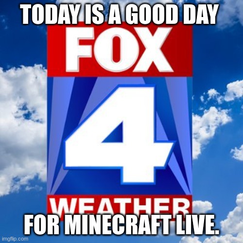 It's calm and quiet, the sun has set, it's time to go live. | TODAY IS A GOOD DAY; FOR MINECRAFT LIVE. | image tagged in fox 4 weather | made w/ Imgflip meme maker