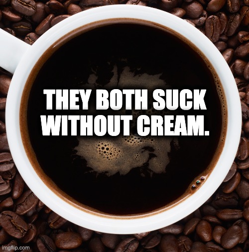THEY BOTH SUCK WITHOUT CREAM. | made w/ Imgflip meme maker