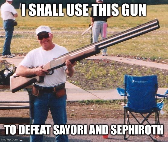 murica | I SHALL USE THIS GUN; TO DEFEAT SAYORI AND SEPHIROTH | image tagged in big gun | made w/ Imgflip meme maker