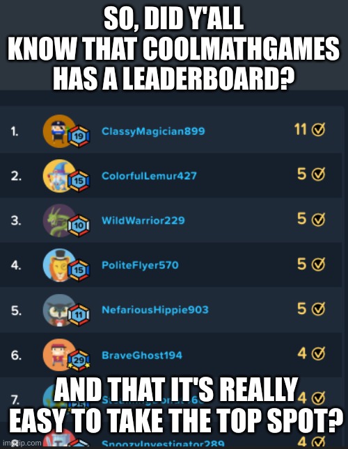 Leaderboard | SO, DID Y'ALL KNOW THAT COOLMATHGAMES HAS A LEADERBOARD? AND THAT IT'S REALLY EASY TO TAKE THE TOP SPOT? | image tagged in gaming | made w/ Imgflip meme maker