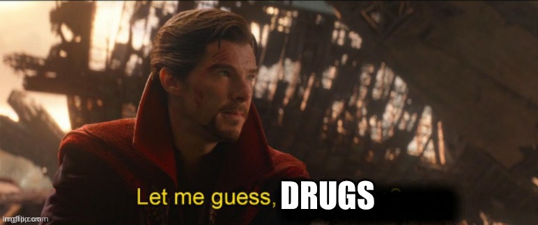 Dr Strange let me guess 2 | DRUGS | image tagged in dr strange let me guess 2 | made w/ Imgflip meme maker