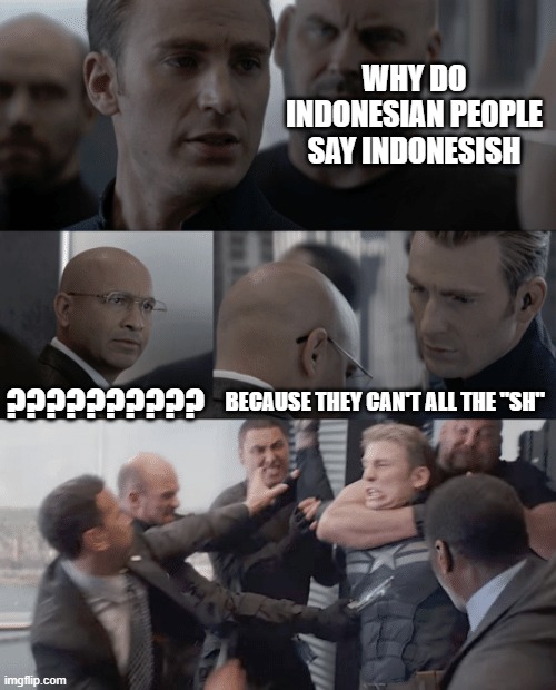 No from Indonesian people | WHY DO INDONESIAN PEOPLE SAY INDONESISH; ?????????? BECAUSE THEY CAN'T ALL THE "SH" | image tagged in captain america elevator,memes | made w/ Imgflip meme maker