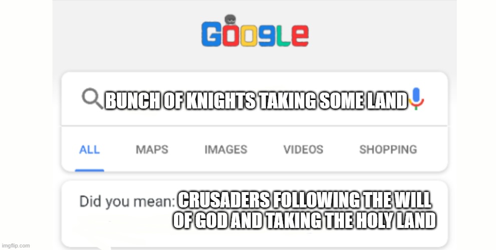 Google Do You Mean | BUNCH OF KNIGHTS TAKING SOME LAND; CRUSADERS FOLLOWING THE WILL OF GOD AND TAKING THE HOLY LAND | image tagged in google do you mean | made w/ Imgflip meme maker