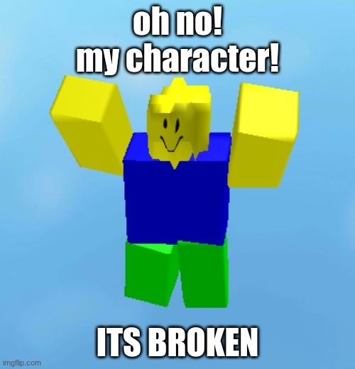 AIFOIUGHGVFHSJ | oh no!
my character! ITS BROKEN | image tagged in roblox meme | made w/ Imgflip meme maker