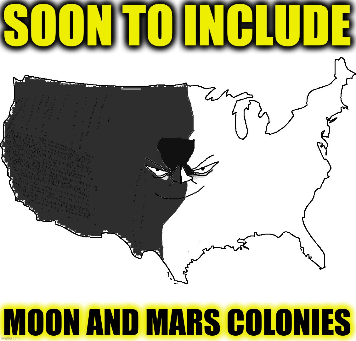 Ultra Serious America (Impressed) | SOON TO INCLUDE MOON AND MARS COLONIES | image tagged in ultra serious america impressed | made w/ Imgflip meme maker