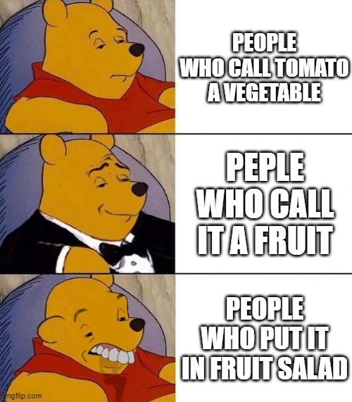 I personally care if you call it a veggie |  PEOPLE WHO CALL TOMATO A VEGETABLE; PEPLE WHO CALL IT A FRUIT; PEOPLE WHO PUT IT IN FRUIT SALAD | image tagged in best better blurst,fruit,vegetable,tomatoes | made w/ Imgflip meme maker