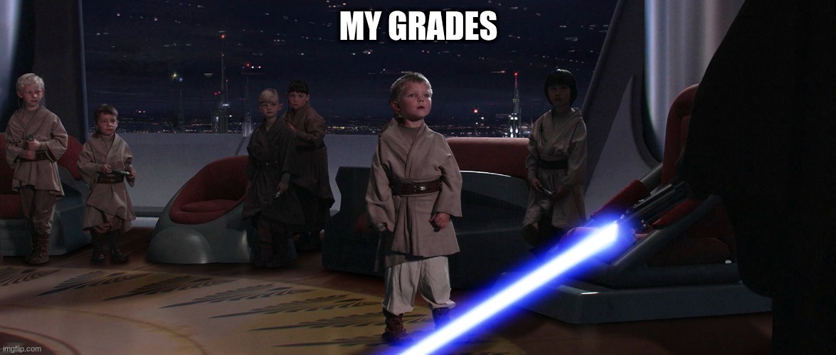 Revenge of the Sith | MY GRADES | image tagged in revenge of the sith | made w/ Imgflip meme maker