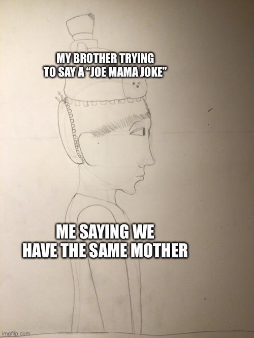 Joe mama | MY BROTHER TRYING TO SAY A “JOE MAMA JOKE”; ME SAYING WE HAVE THE SAME MOTHER | image tagged in uh oh | made w/ Imgflip meme maker