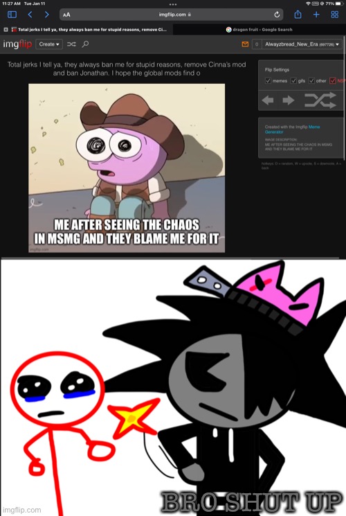 He really thinks we care enough about him to blame him for the madness | BRO SHUT UP | made w/ Imgflip meme maker