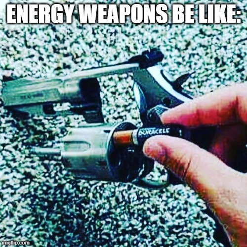 Energy Weapon | ENERGY WEAPONS BE LIKE: | made w/ Imgflip meme maker