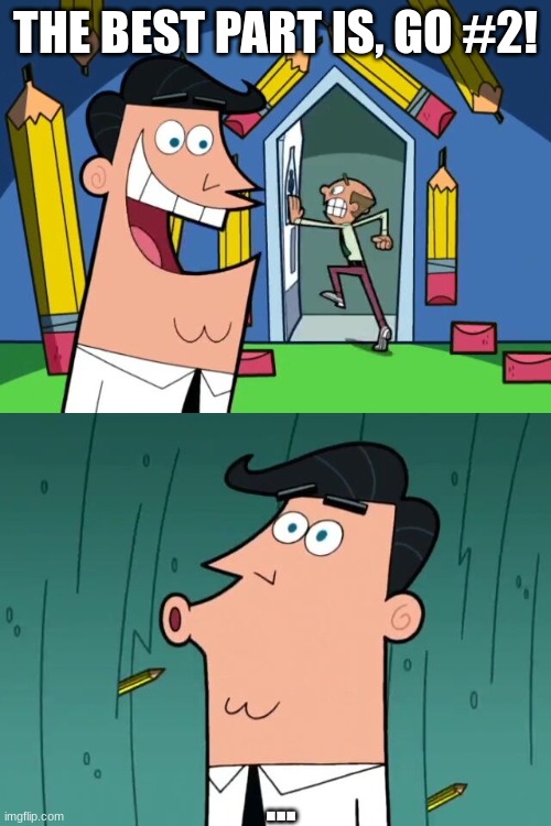 Go Number 2! | THE BEST PART IS, GO #2! ... | image tagged in the best part is go 2 | made w/ Imgflip meme maker