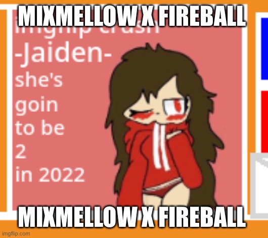 MIXMELLOW X FIREBALL; MIXMELLOW X FIREBALL | image tagged in caught in 4k | made w/ Imgflip meme maker