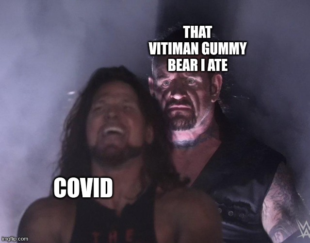 covid | THAT VITIMAN GUMMY BEAR I ATE; COVID | image tagged in undertaker | made w/ Imgflip meme maker