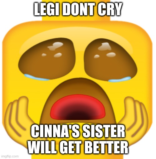i hope so | LEGI DONT CRY; CINNA'S SISTER WILL GET BETTER | made w/ Imgflip meme maker