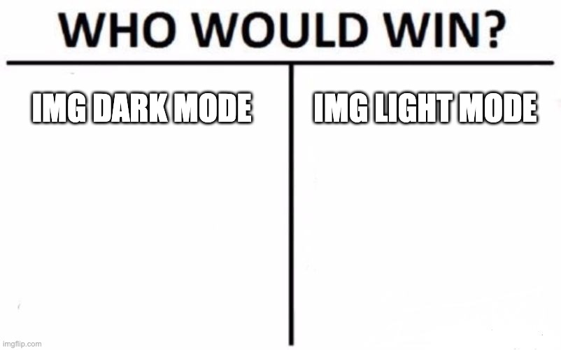 I am on the light side | IMG DARK MODE; IMG LIGHT MODE | image tagged in memes,who would win | made w/ Imgflip meme maker