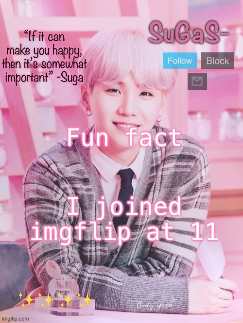 SuGaS’s peachy template | Fun fact; I joined imgflip at 11 | image tagged in sugas s peachy template | made w/ Imgflip meme maker