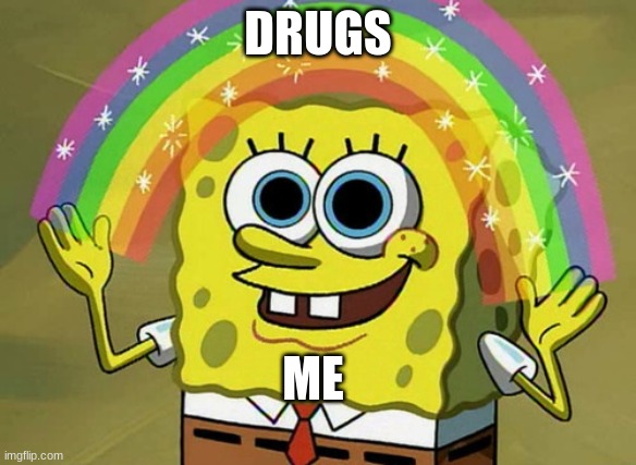 Imagination Spongebob | DRUGS; ME | image tagged in memes,imagination spongebob | made w/ Imgflip meme maker