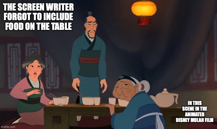 Animated Mulan Movie No Food Scene | THE SCREEN WRITER FORGOT TO INCLUDE FOOD ON THE TABLE; IN THIS SCENE IN THE ANIMATED DISNEY MULAN FILM | image tagged in memes,mulan,disney | made w/ Imgflip meme maker